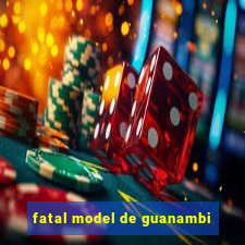 fatal model de guanambi